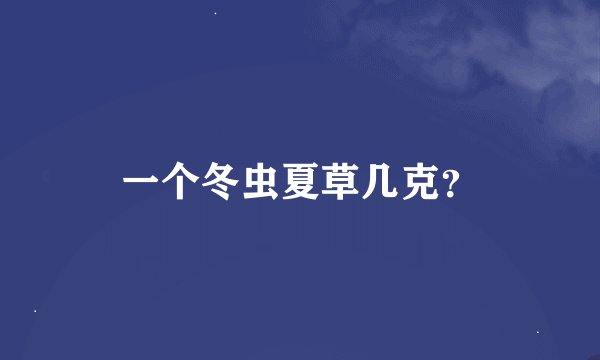 一个冬虫夏草几克？