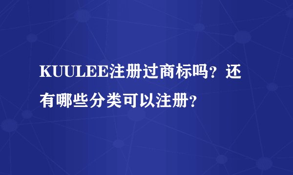 KUULEE注册过商标吗？还有哪些分类可以注册？