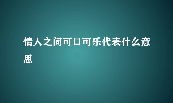 情人之间可口可乐代表什么意思
