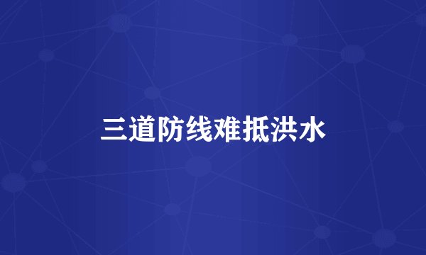 三道防线难抵洪水