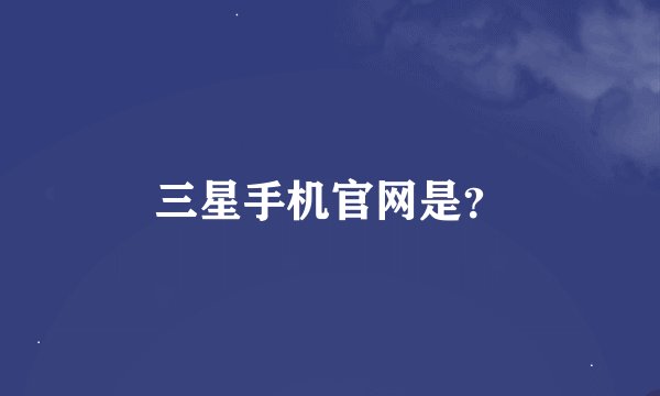 三星手机官网是？