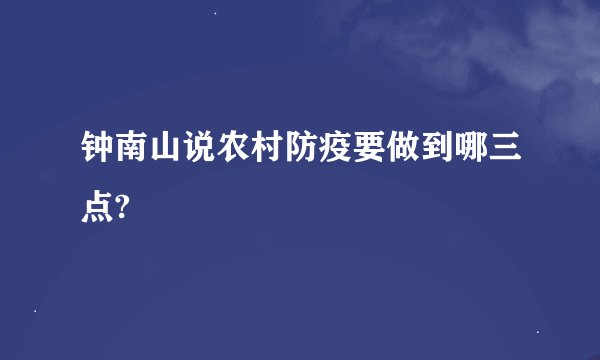 钟南山说农村防疫要做到哪三点?