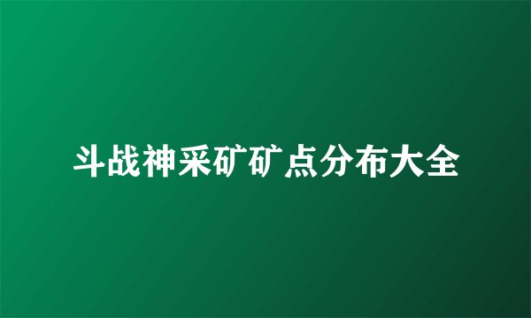 斗战神采矿矿点分布大全