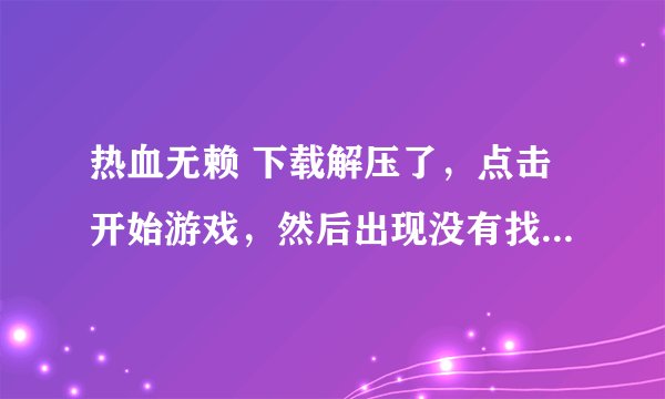 热血无赖 下载解压了，点击开始游戏，然后出现没有找到d3dll.dll, 不能运行，为什么啊？