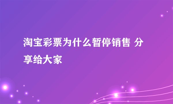 淘宝彩票为什么暂停销售 分享给大家