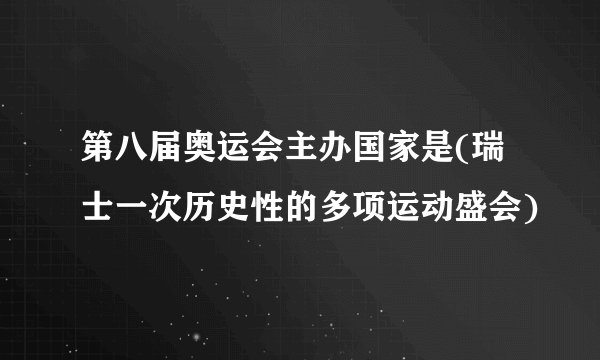 第八届奥运会主办国家是(瑞士一次历史性的多项运动盛会)
