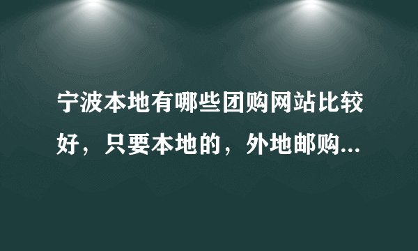 宁波本地有哪些团购网站比较好，只要本地的，外地邮购的就算了
