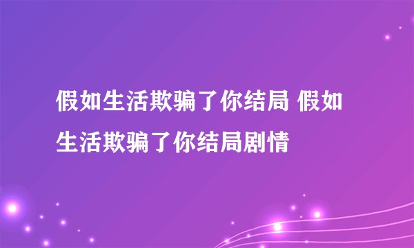 假如生活欺骗了你结局 假如生活欺骗了你结局剧情