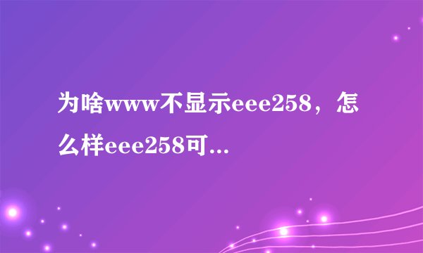 为啥www不显示eee258，怎么样eee258可以（com继续收视啊