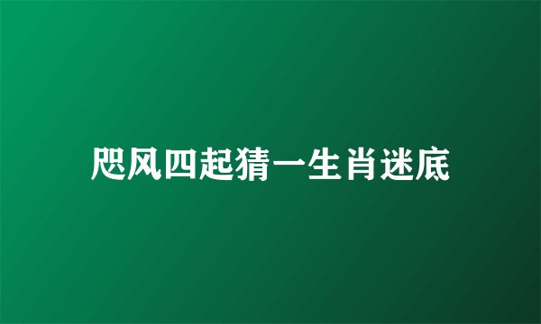 咫风四起猜一生肖迷底