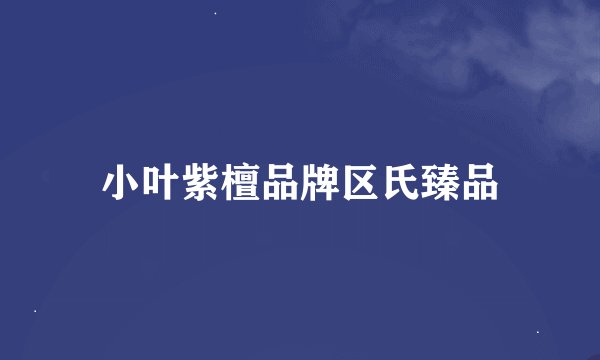 小叶紫檀品牌区氏臻品