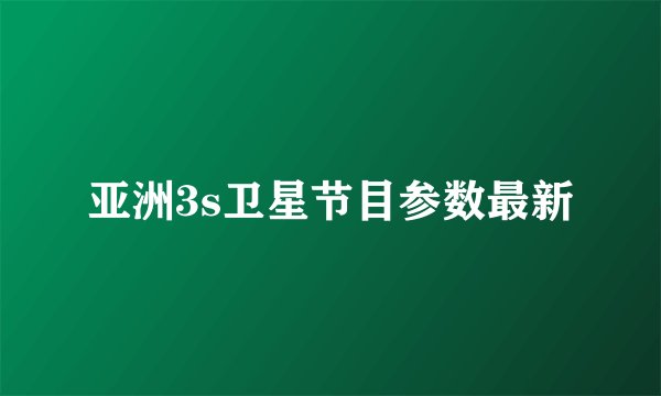 亚洲3s卫星节目参数最新
