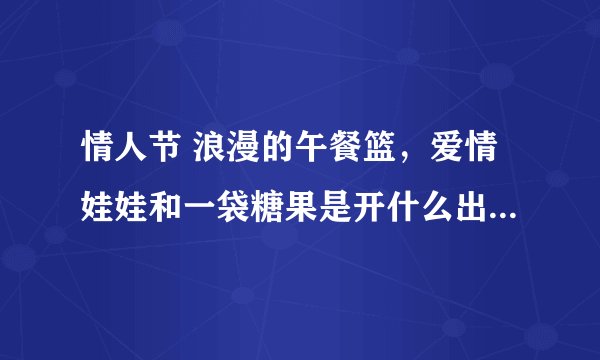 情人节 浪漫的午餐篮，爱情娃娃和一袋糖果是开什么出的，开哪的几率大