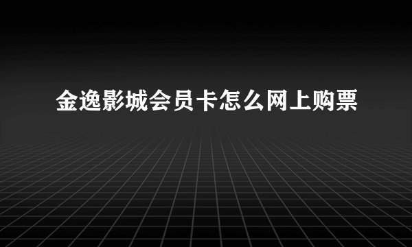 金逸影城会员卡怎么网上购票