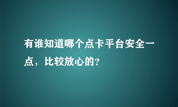 有谁知道哪个点卡平台安全一点，比较放心的？