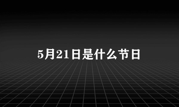 5月21日是什么节日