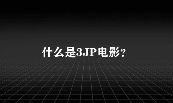 什么是3JP电影？