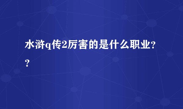 水浒q传2厉害的是什么职业？？