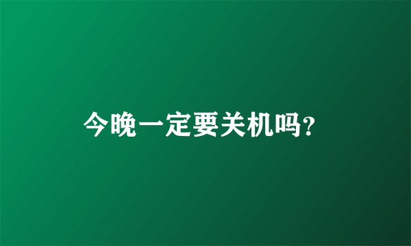今晚一定要关机吗？