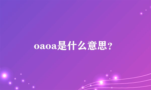 oaoa是什么意思？