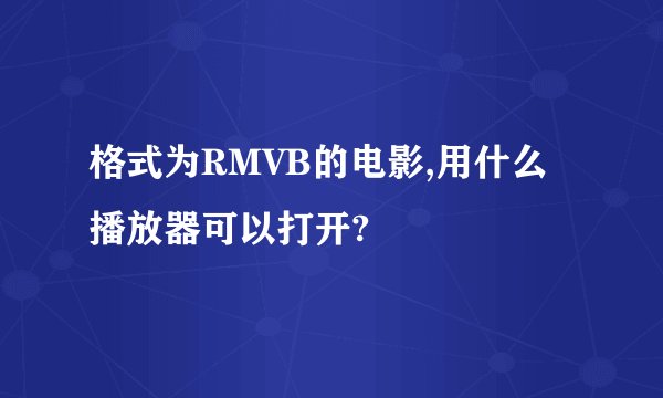 格式为RMVB的电影,用什么播放器可以打开?