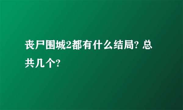 丧尸围城2都有什么结局? 总共几个?