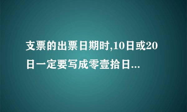 支票的出票日期时,10日或20日一定要写成零壹拾日或零贰拾日吗,