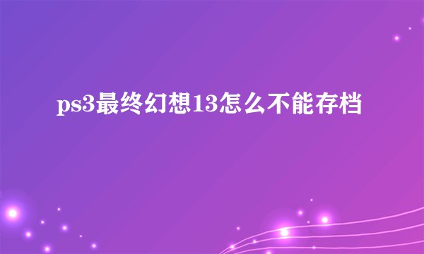 ps3最终幻想13怎么不能存档