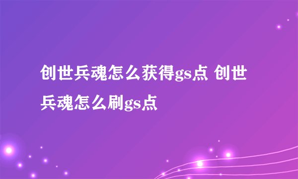 创世兵魂怎么获得gs点 创世兵魂怎么刷gs点