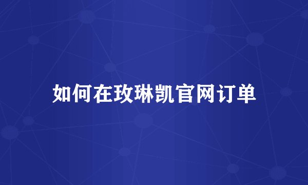 如何在玫琳凯官网订单