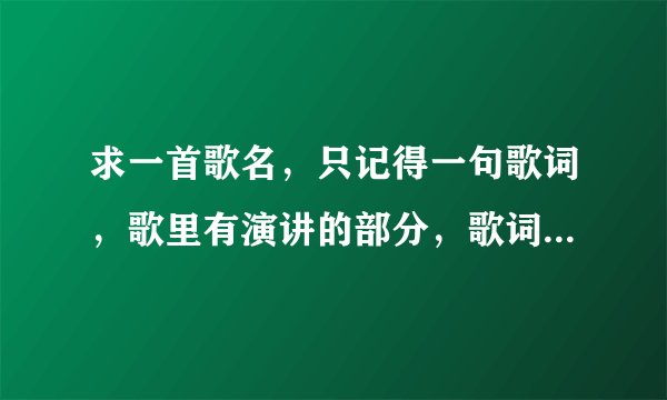 求一首歌名，只记得一句歌词，歌里有演讲的部分，歌词是：男人希望冬天的被窝里还躺着另外一个女人………