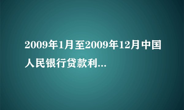 2009年1月至2009年12月中国人民银行贷款利率是多少