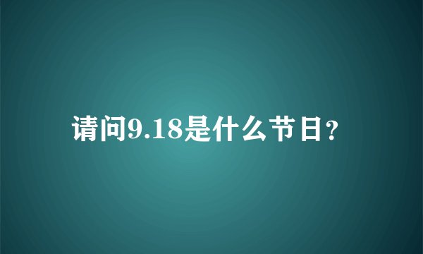 请问9.18是什么节日?