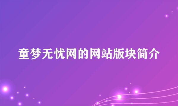 童梦无忧网的网站版块简介