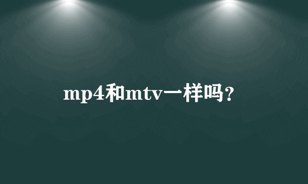 mp4和mtv一样吗?