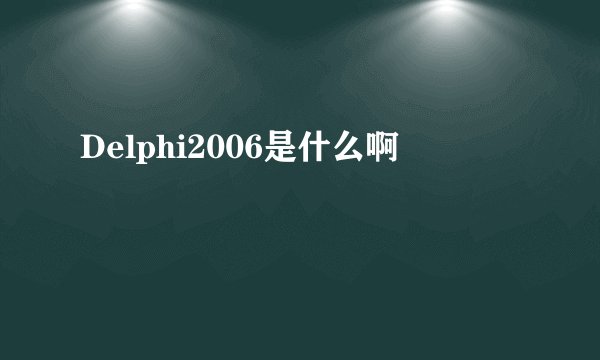 Delphi2006是什么啊