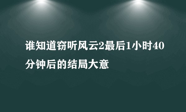 谁知道窃听风云2最后1小时40分钟后的结局大意