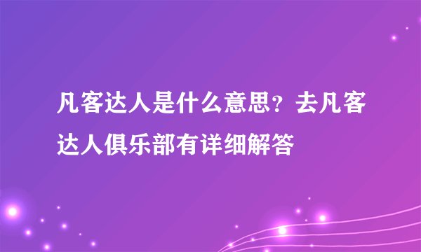 凡客达人是什么意思？去凡客达人俱乐部有详细解答