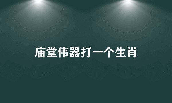 庙堂伟器打一个生肖