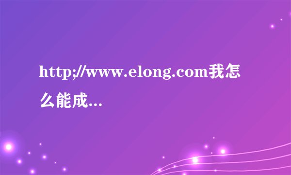 http;//www.elong.com我怎么能成为艺龙会员