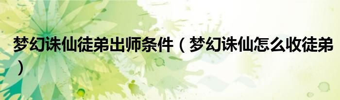 梦幻诛仙徒弟出师条件梦幻诛仙怎么收徒弟