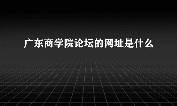广东商学院论坛的网址是什么