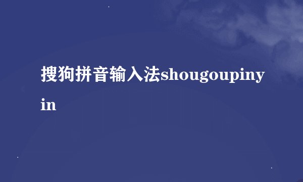 搜狗拼音输入法shougoupinyin