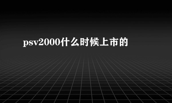 psv2000什么时候上市的