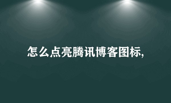 怎么点亮腾讯博客图标,