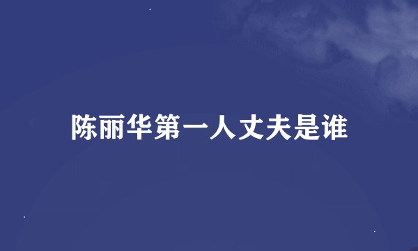 陈丽华第一人丈夫是谁