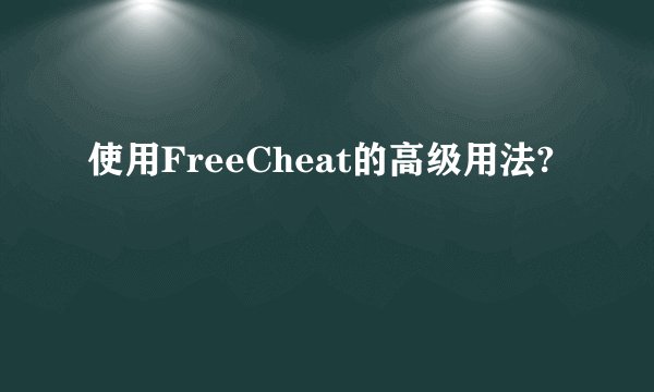 使用FreeCheat的高级用法?