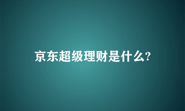 京东超级理财是什么?