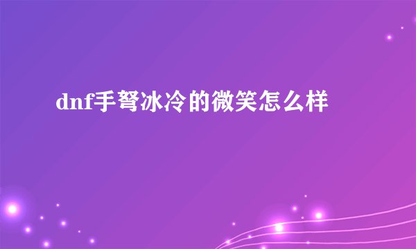 dnf手弩冰冷的微笑怎么样