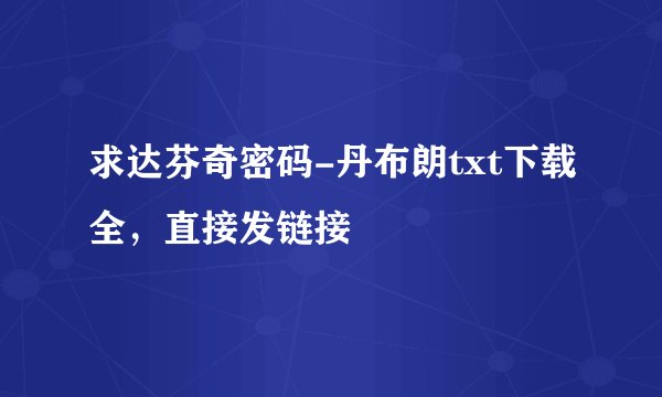 求达芬奇密码-丹布朗txt下载全，直接发链接